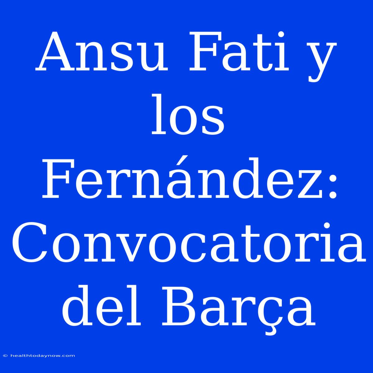 Ansu Fati Y Los Fernández: Convocatoria Del Barça