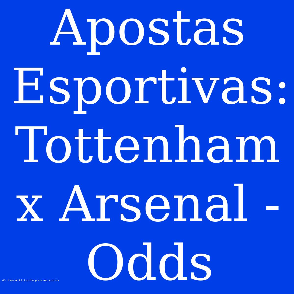 Apostas Esportivas: Tottenham X Arsenal - Odds