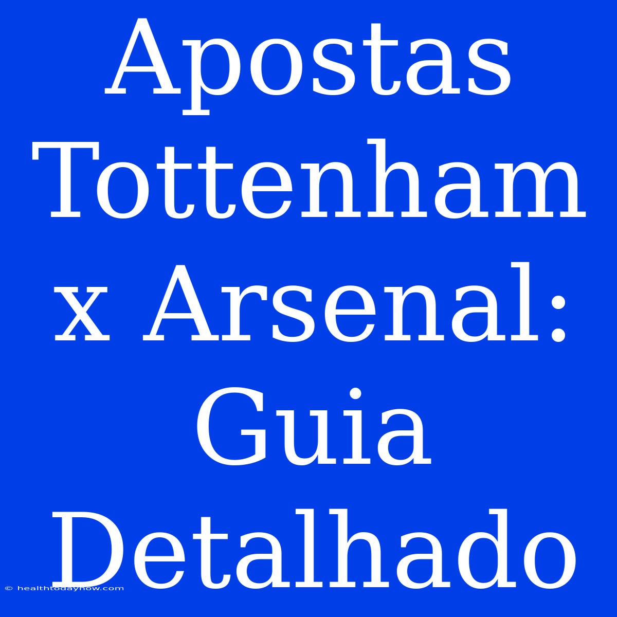 Apostas Tottenham X Arsenal: Guia Detalhado 