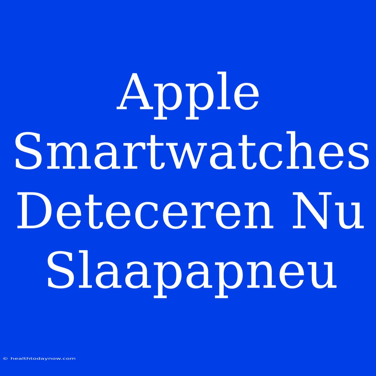 Apple Smartwatches Deteceren Nu Slaapapneu