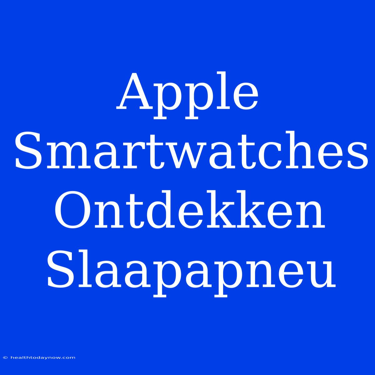 Apple Smartwatches Ontdekken Slaapapneu