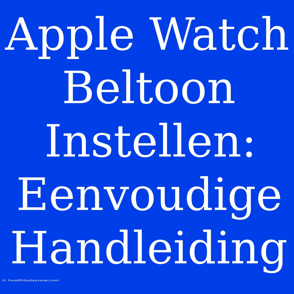 Apple Watch Beltoon Instellen: Eenvoudige Handleiding