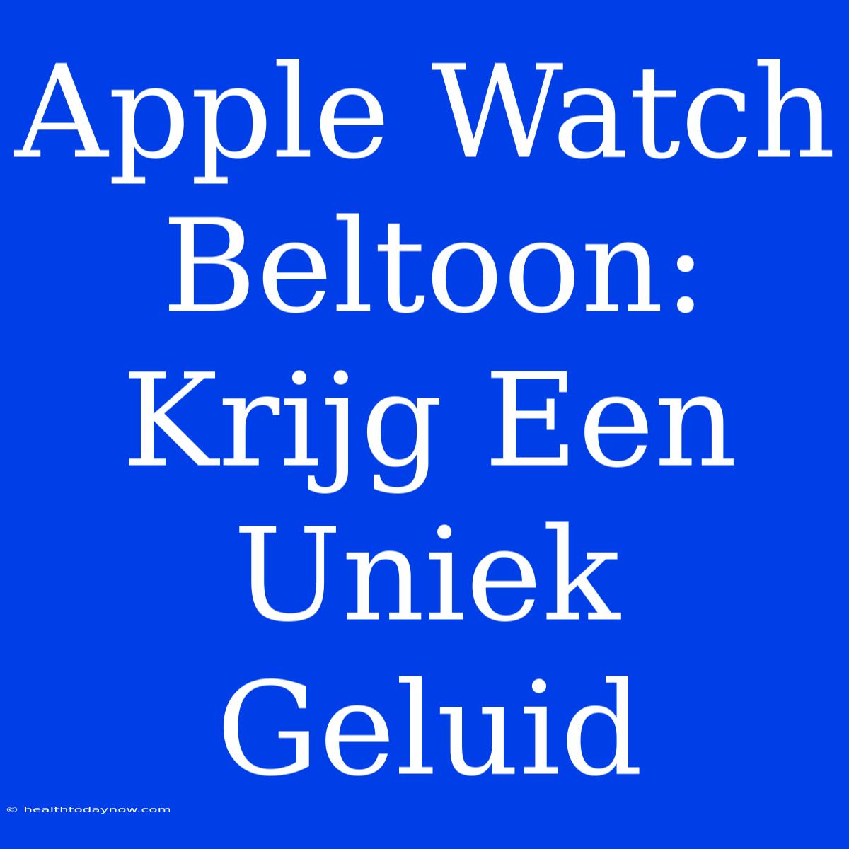 Apple Watch Beltoon: Krijg Een Uniek Geluid