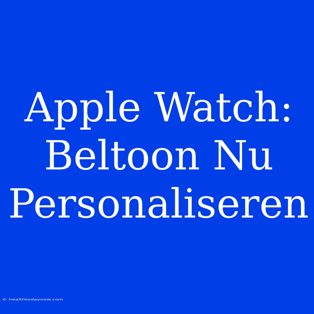 Apple Watch: Beltoon Nu Personaliseren