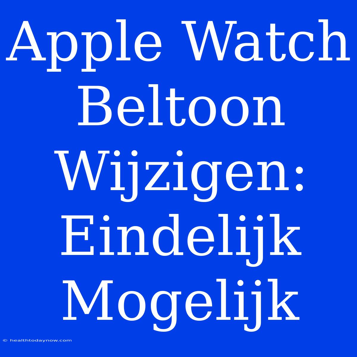 Apple Watch Beltoon Wijzigen: Eindelijk Mogelijk