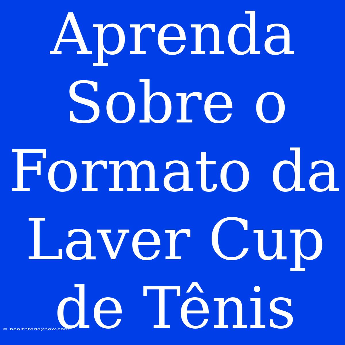 Aprenda Sobre O Formato Da Laver Cup De Tênis 