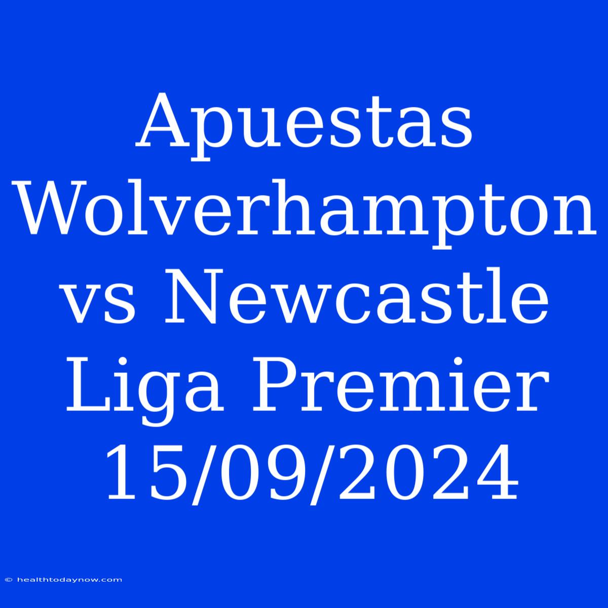 Apuestas Wolverhampton Vs Newcastle Liga Premier 15/09/2024