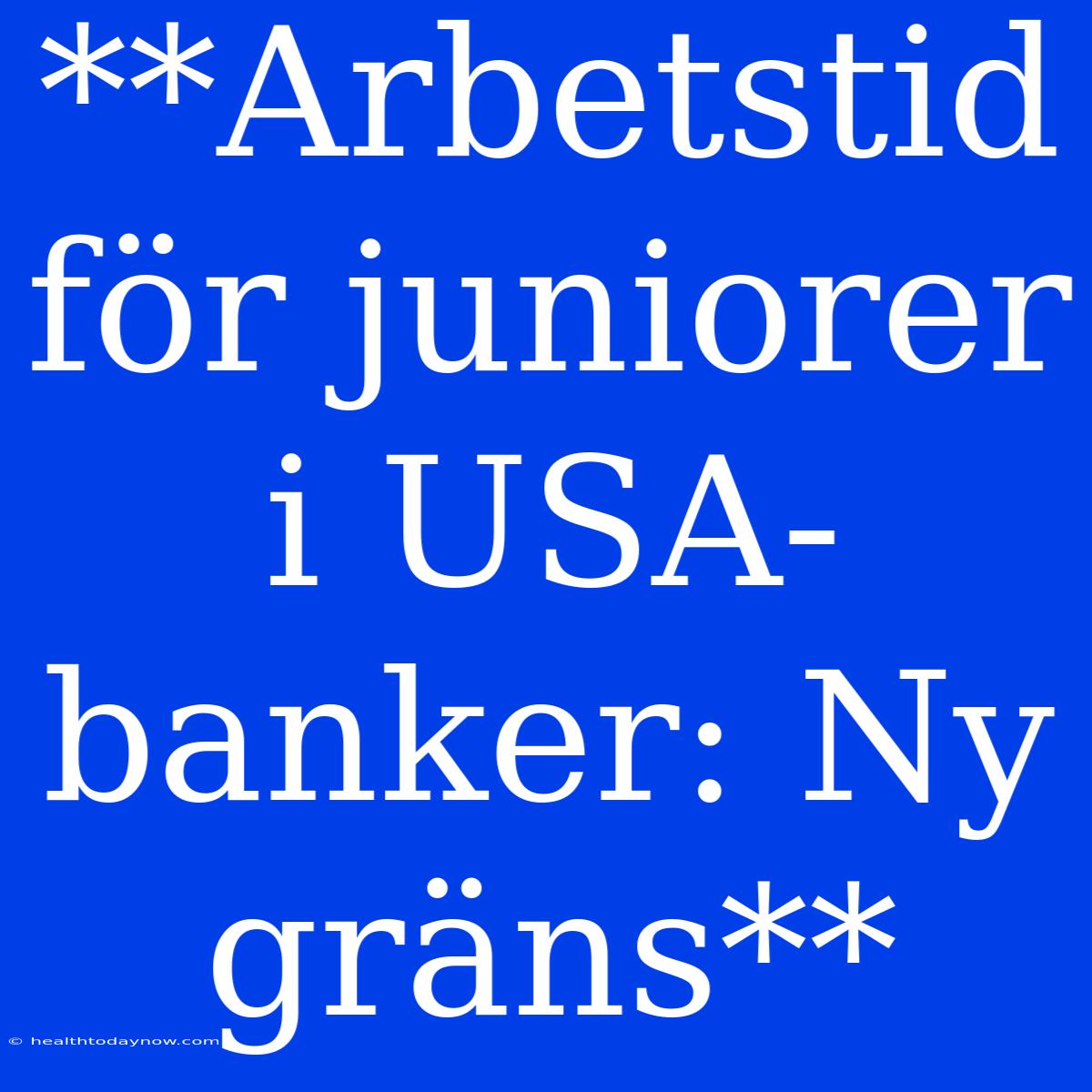 **Arbetstid För Juniorer I USA-banker: Ny Gräns** 