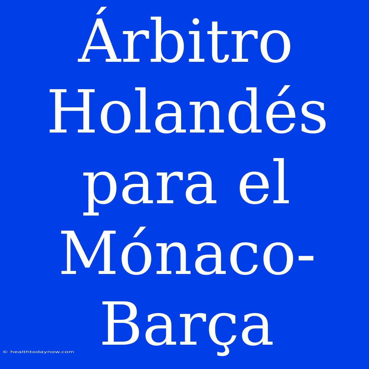 Árbitro Holandés Para El Mónaco-Barça