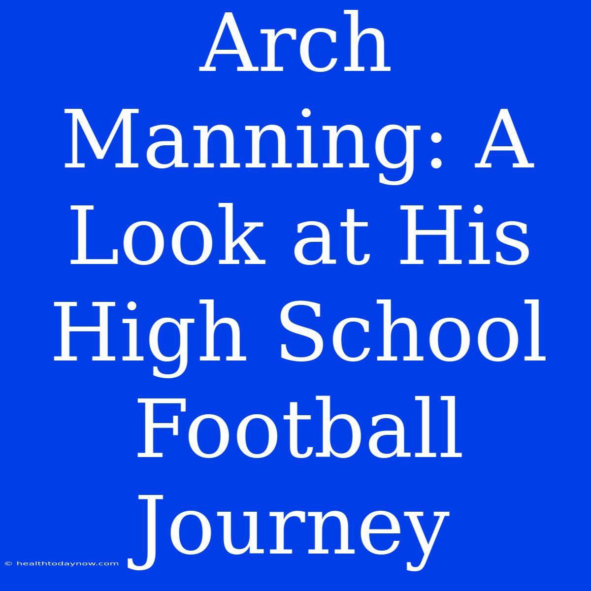 Arch Manning: A Look At His High School Football Journey