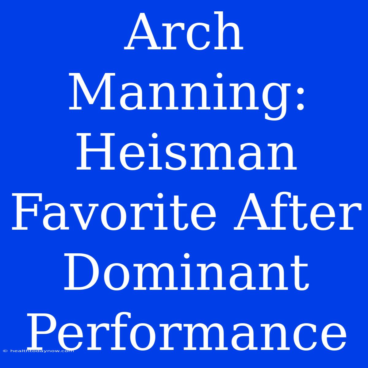 Arch Manning: Heisman Favorite After Dominant Performance