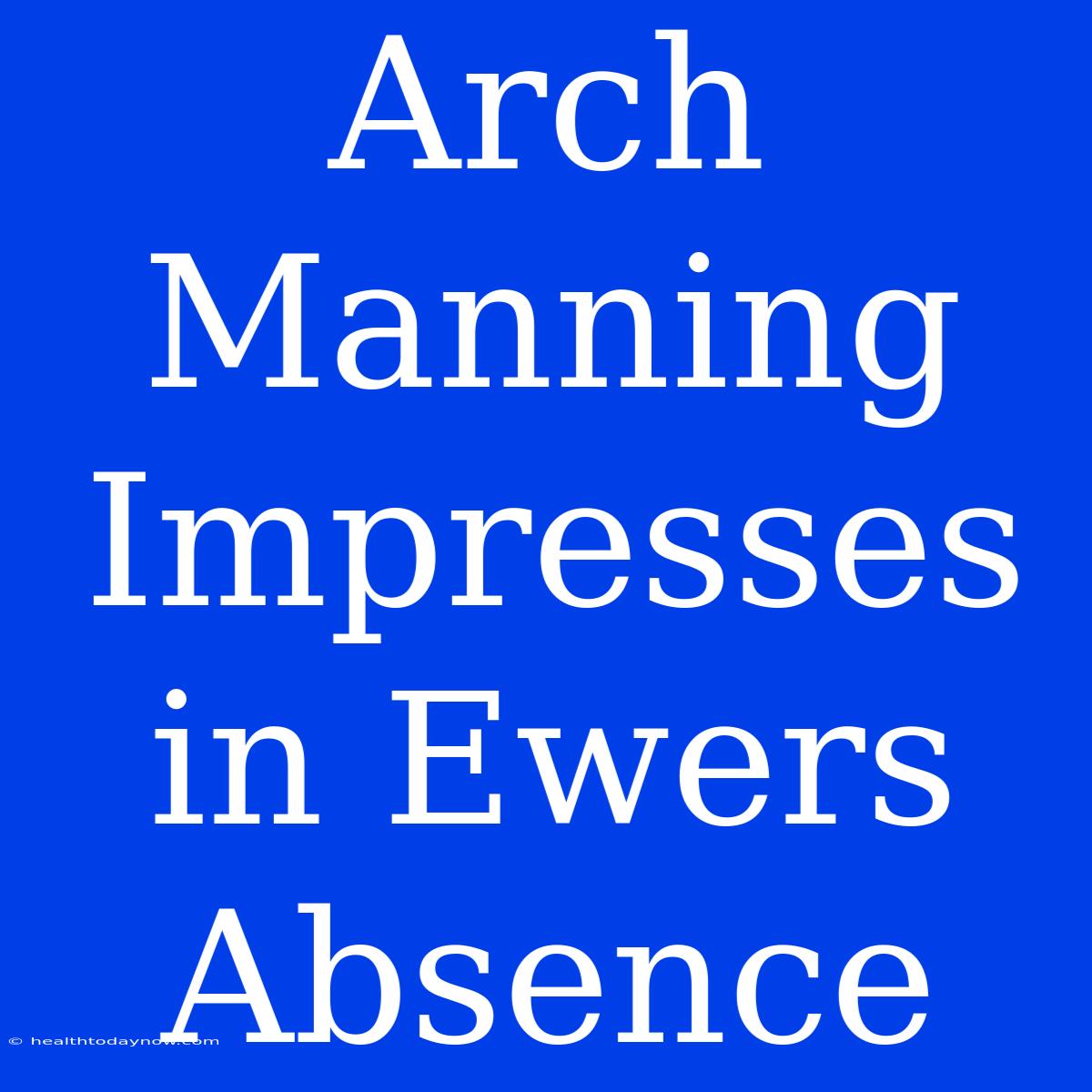 Arch Manning Impresses In Ewers Absence