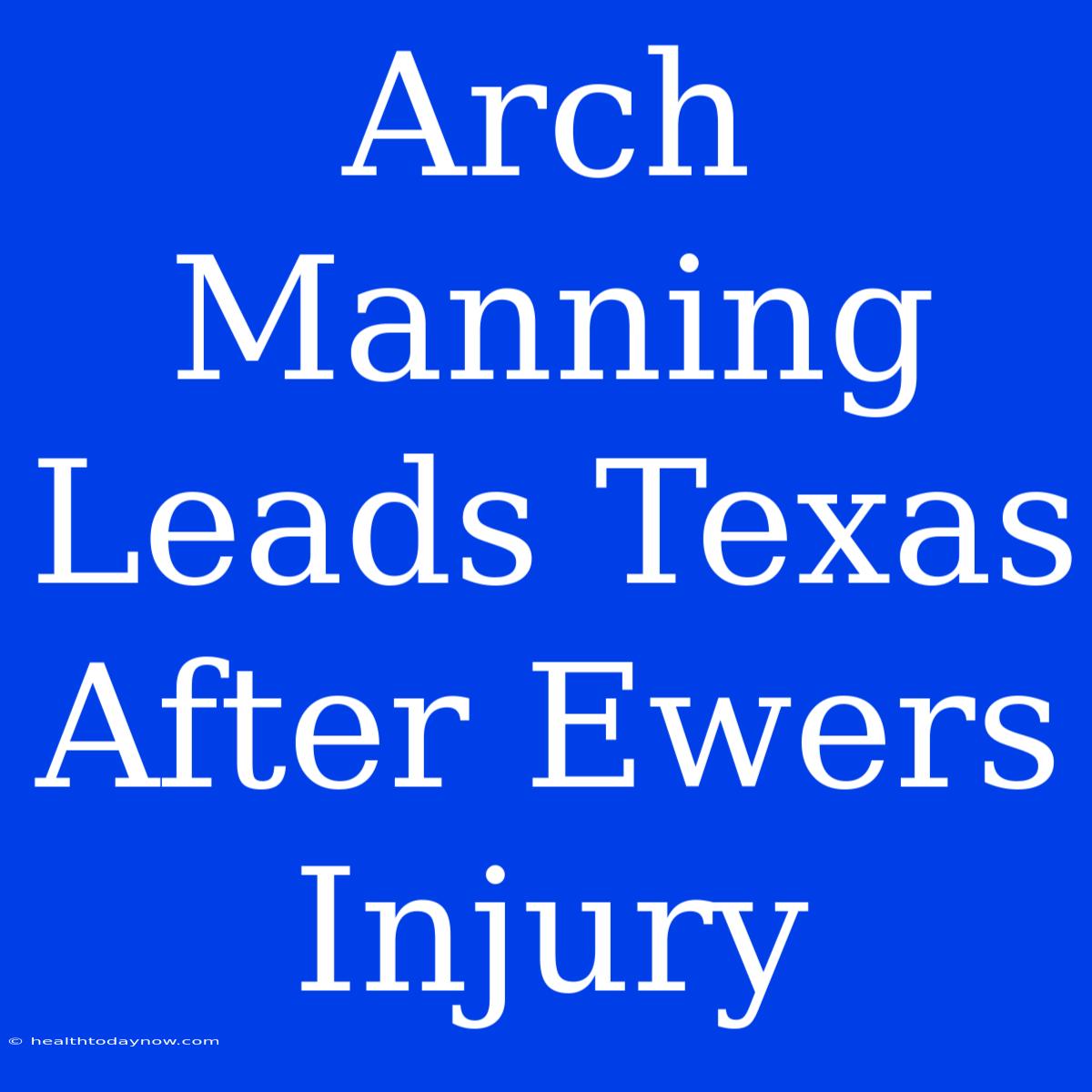 Arch Manning Leads Texas After Ewers Injury