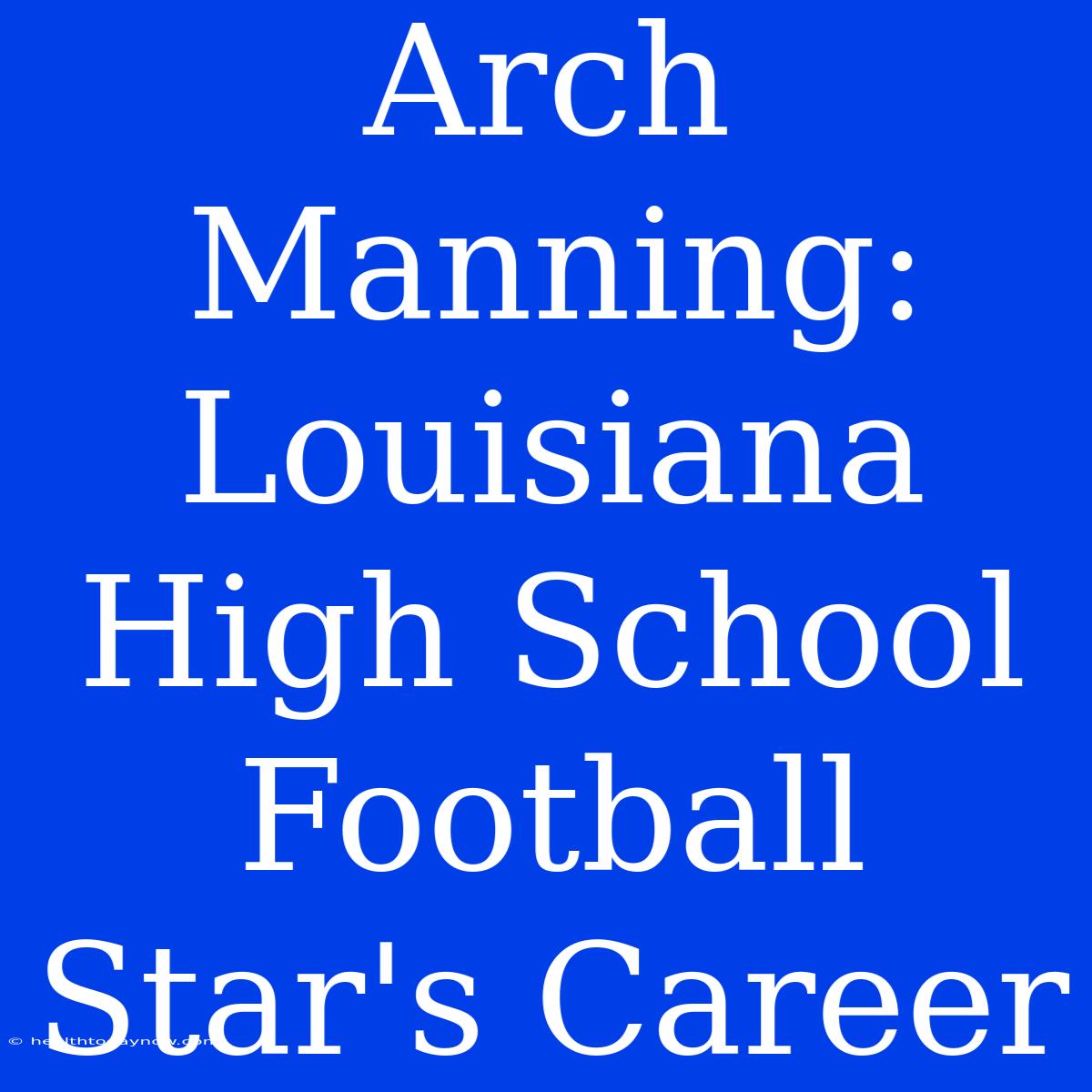 Arch Manning: Louisiana High School Football Star's Career