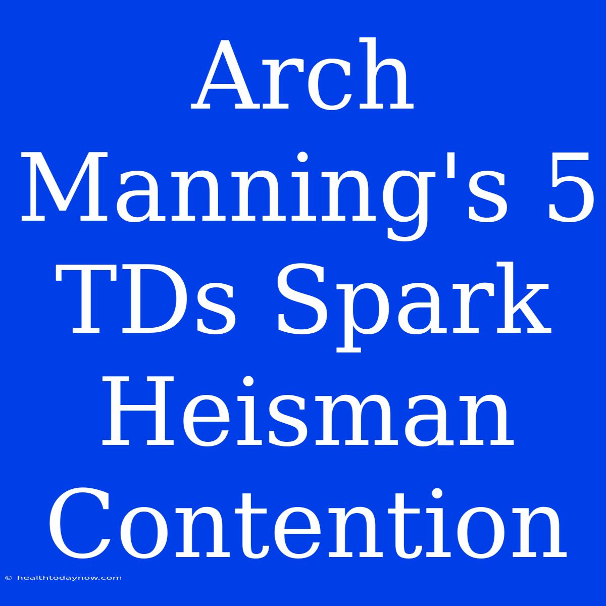 Arch Manning's 5 TDs Spark Heisman Contention