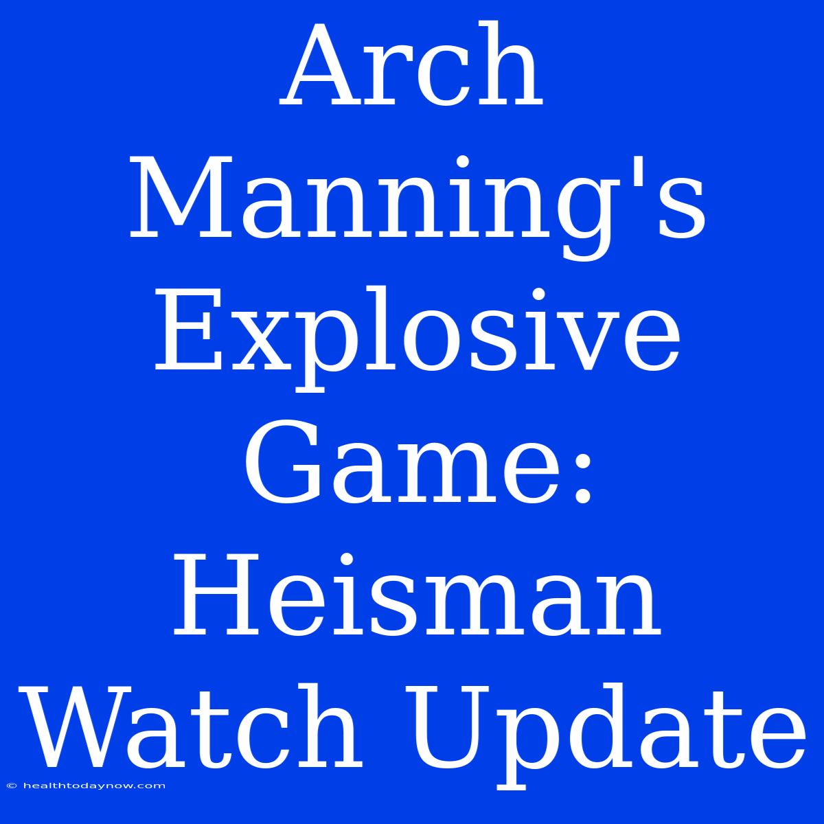 Arch Manning's Explosive Game: Heisman Watch Update