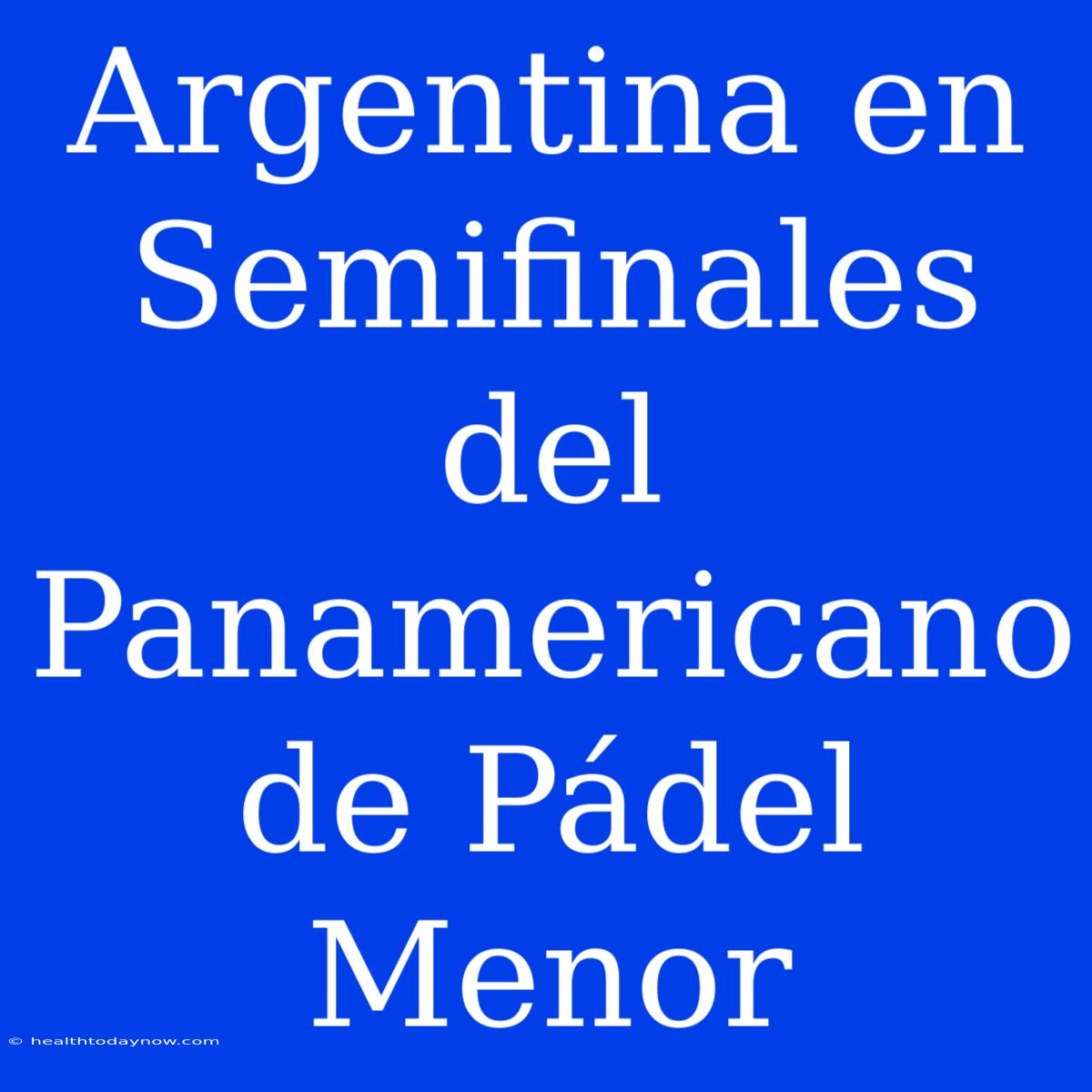 Argentina En Semifinales Del Panamericano De Pádel Menor