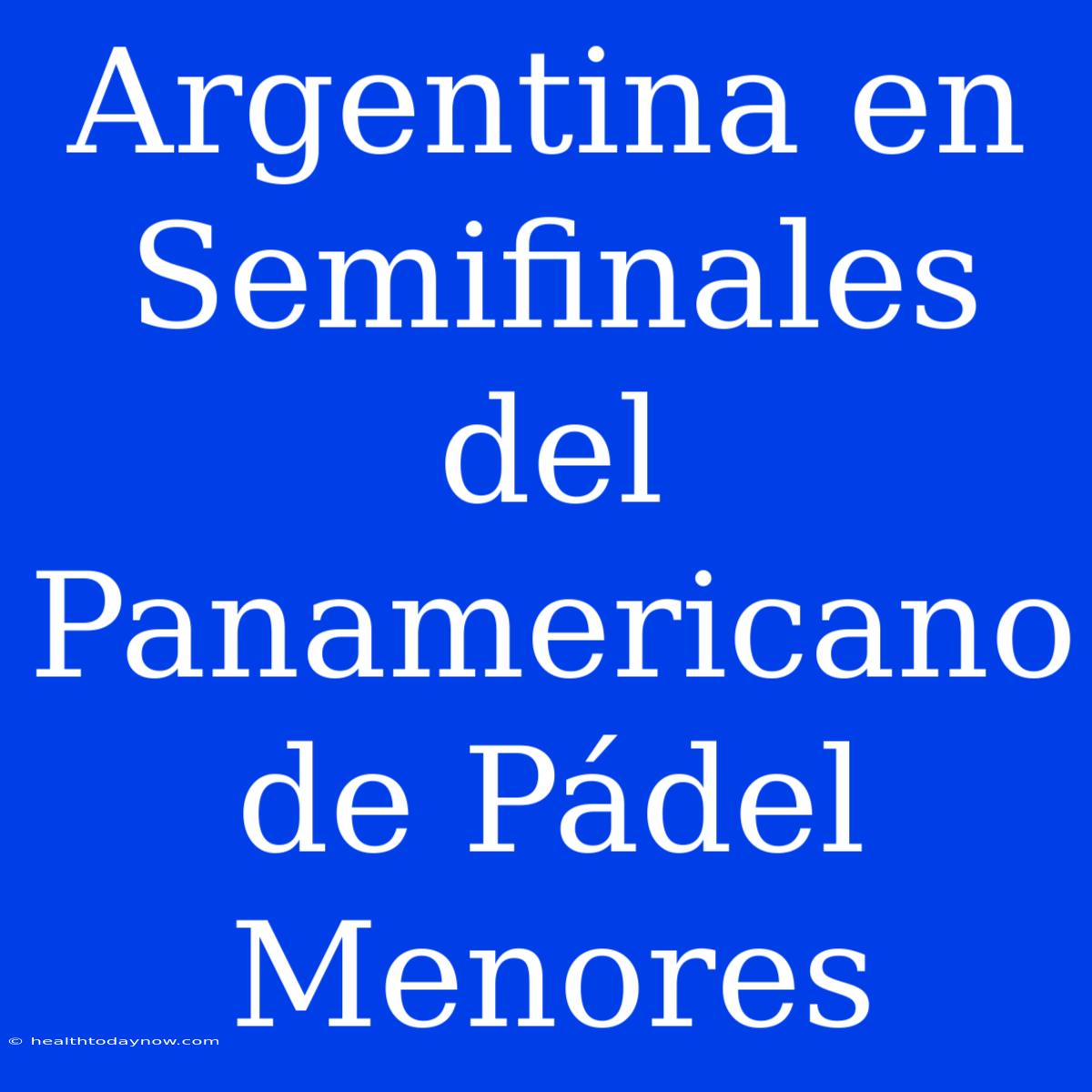 Argentina En Semifinales Del Panamericano De Pádel Menores