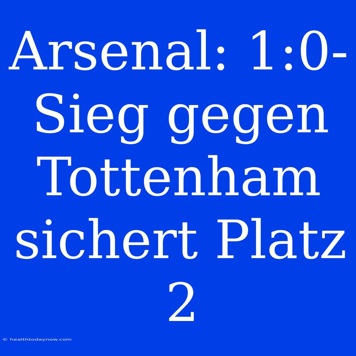 Arsenal: 1:0-Sieg Gegen Tottenham Sichert Platz 2 