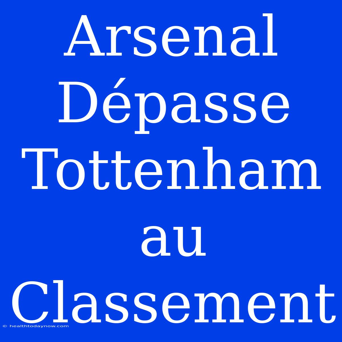 Arsenal Dépasse Tottenham Au Classement