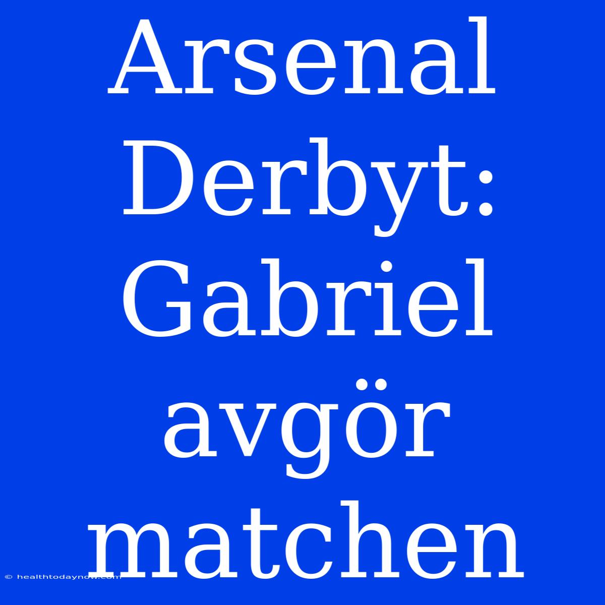 Arsenal Derbyt: Gabriel Avgör Matchen