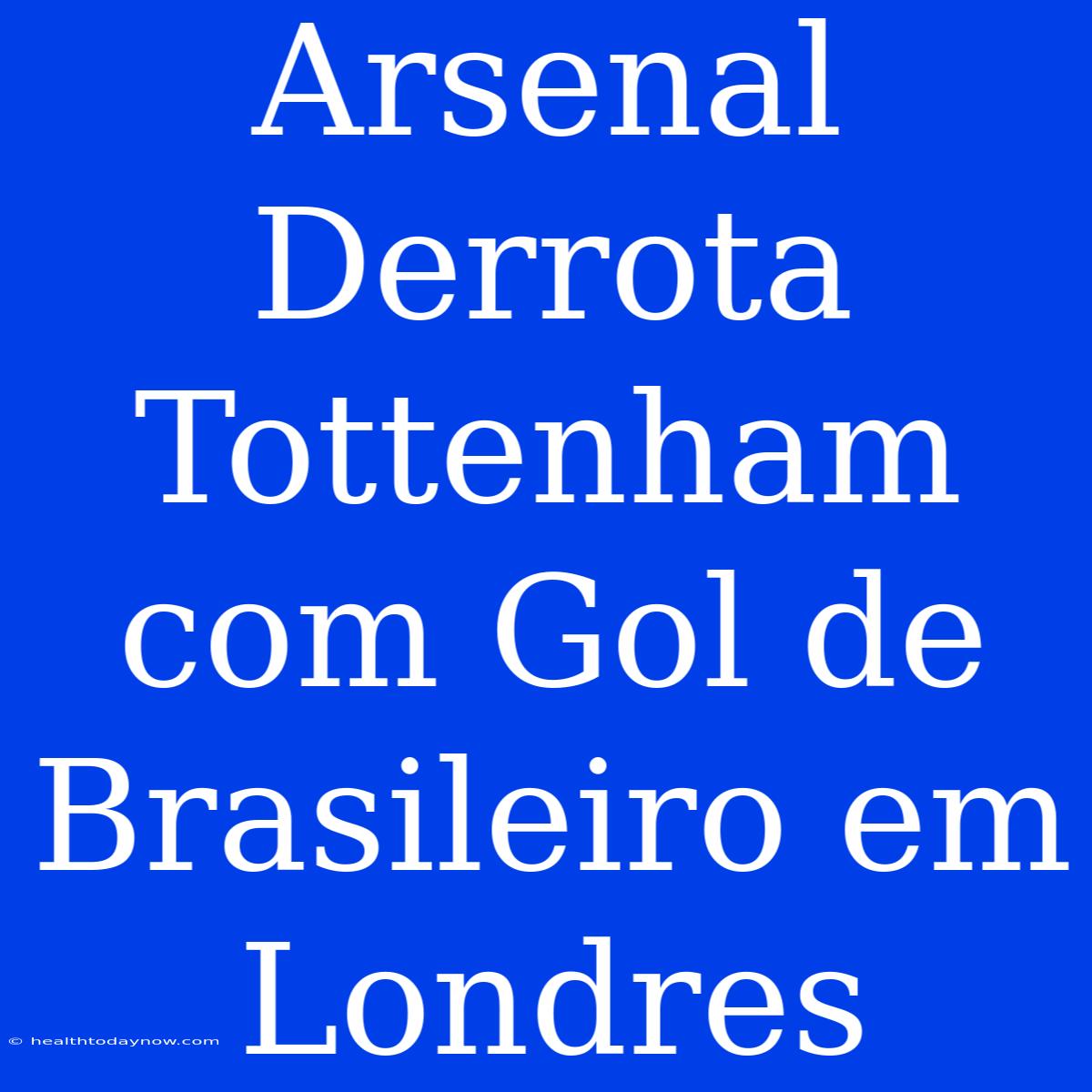 Arsenal Derrota Tottenham Com Gol De Brasileiro Em Londres