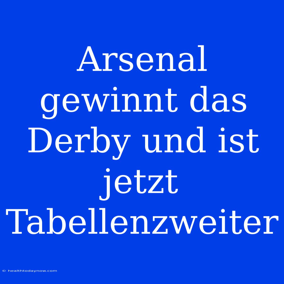 Arsenal Gewinnt Das Derby Und Ist Jetzt Tabellenzweiter