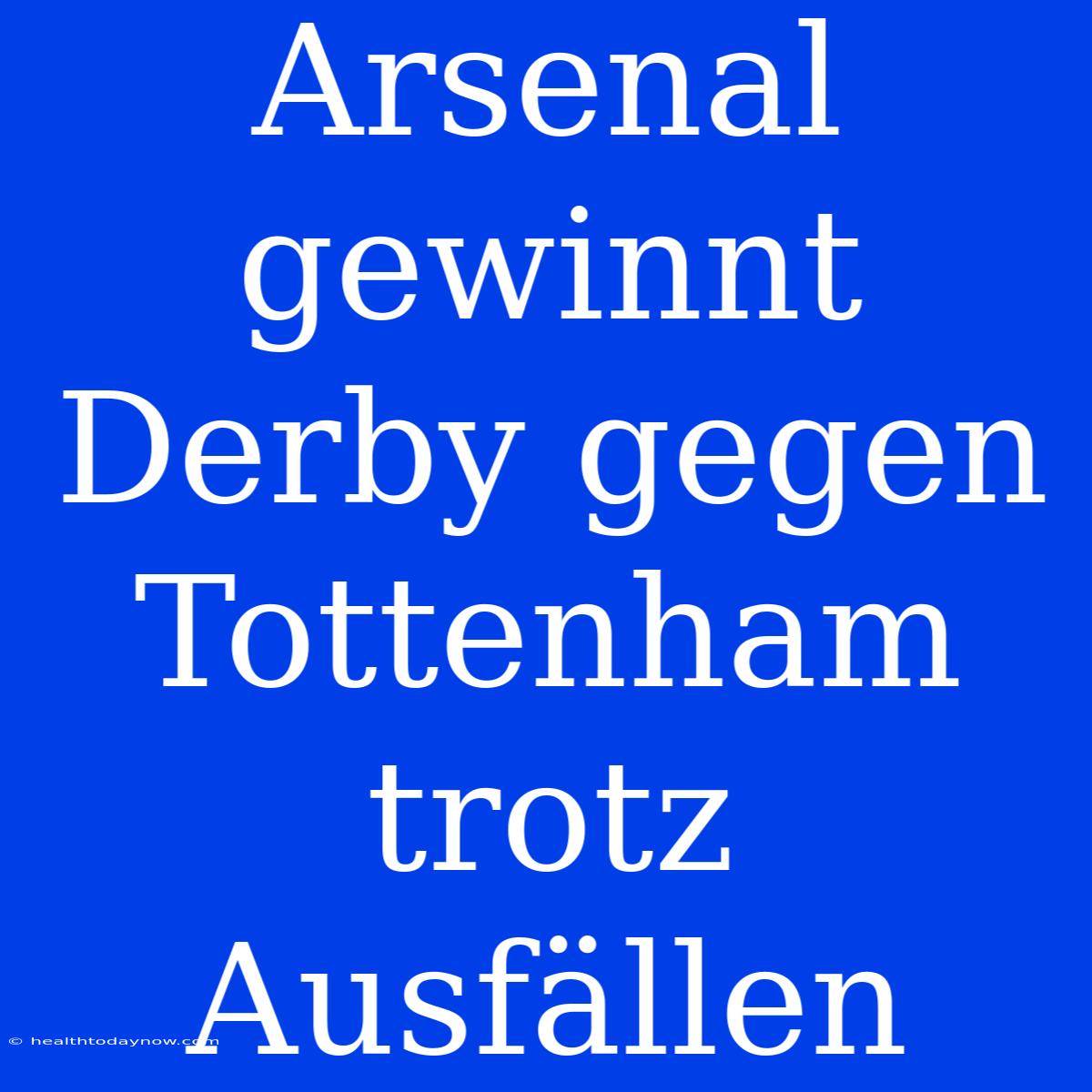 Arsenal Gewinnt Derby Gegen Tottenham Trotz Ausfällen