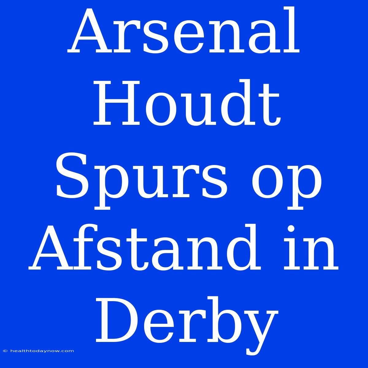 Arsenal Houdt Spurs Op Afstand In Derby 