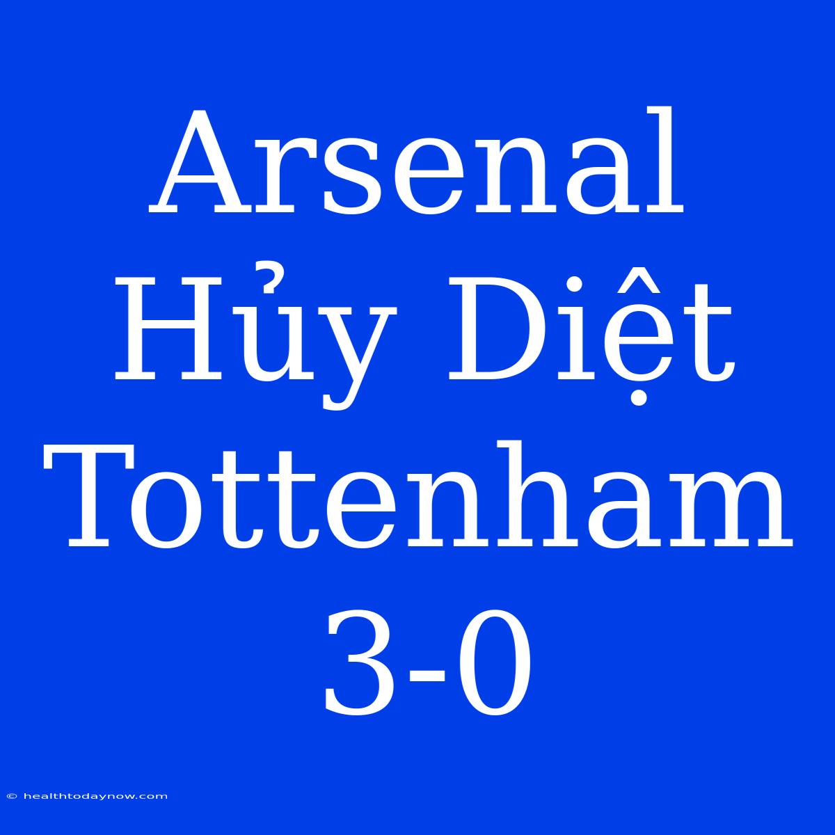 Arsenal Hủy Diệt Tottenham 3-0