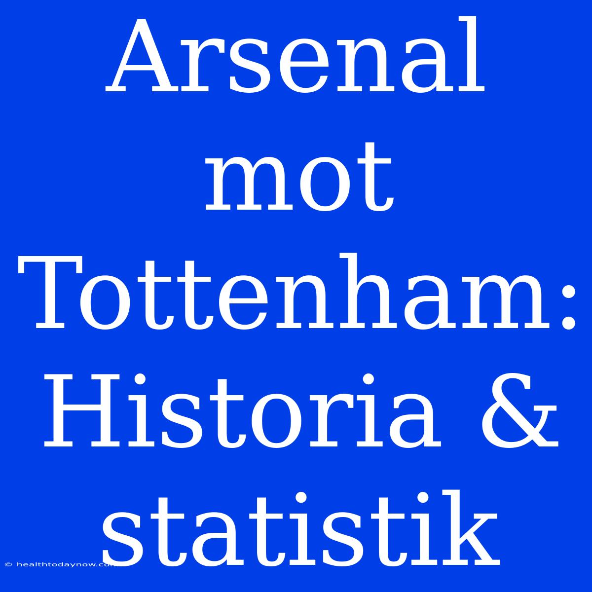 Arsenal Mot Tottenham: Historia & Statistik