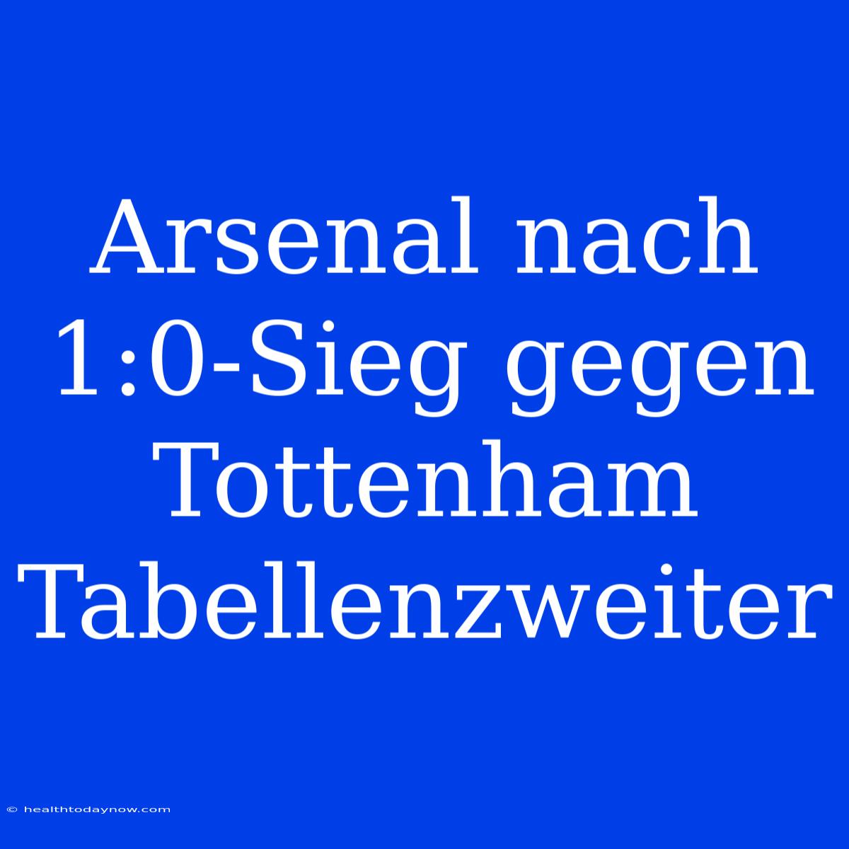 Arsenal Nach 1:0-Sieg Gegen Tottenham Tabellenzweiter