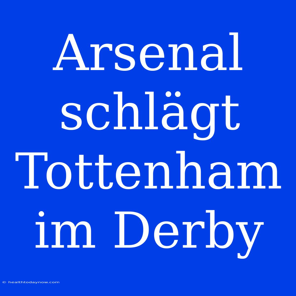 Arsenal Schlägt Tottenham Im Derby