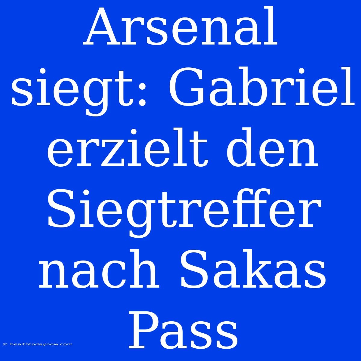 Arsenal Siegt: Gabriel Erzielt Den Siegtreffer Nach Sakas Pass