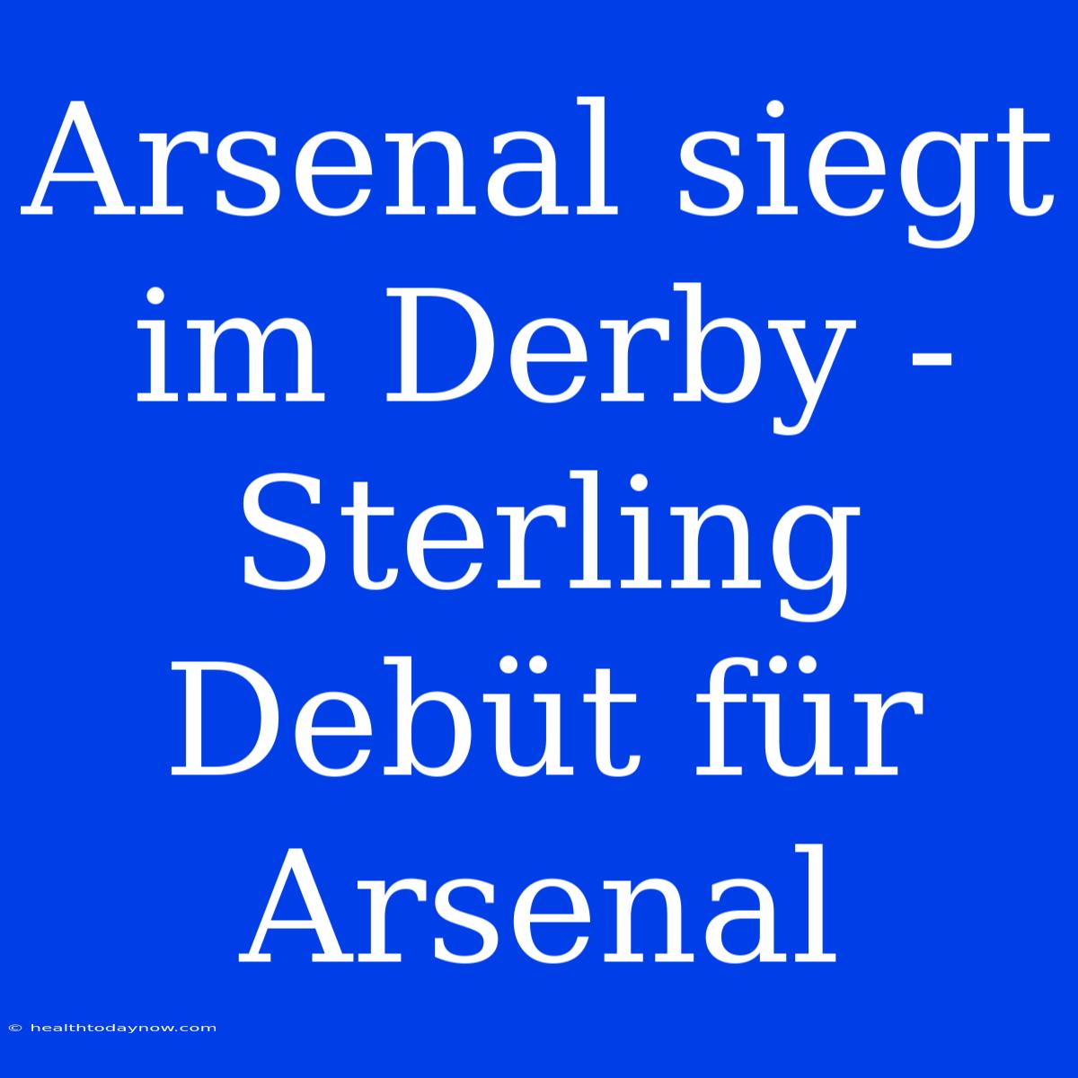 Arsenal Siegt Im Derby - Sterling Debüt Für Arsenal