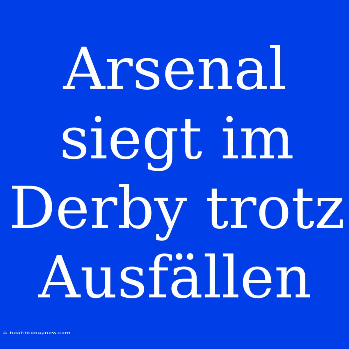 Arsenal Siegt Im Derby Trotz Ausfällen