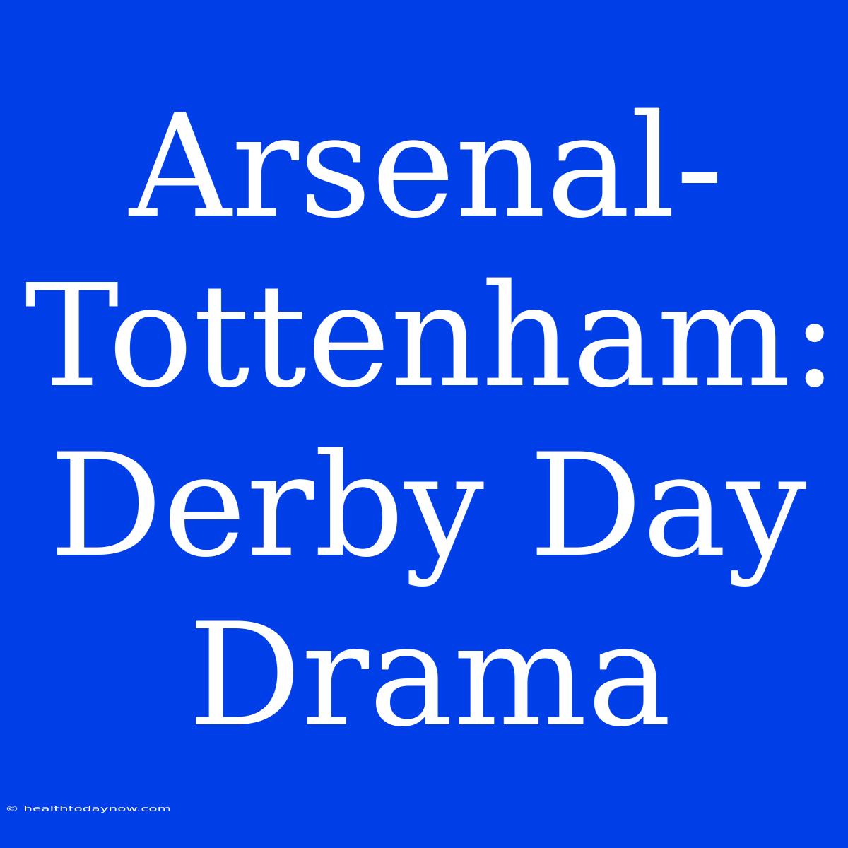 Arsenal-Tottenham:  Derby Day Drama 