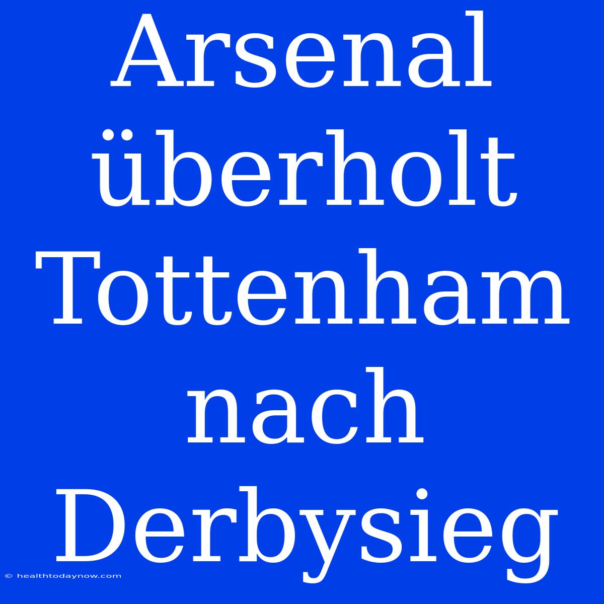 Arsenal Überholt Tottenham Nach Derbysieg