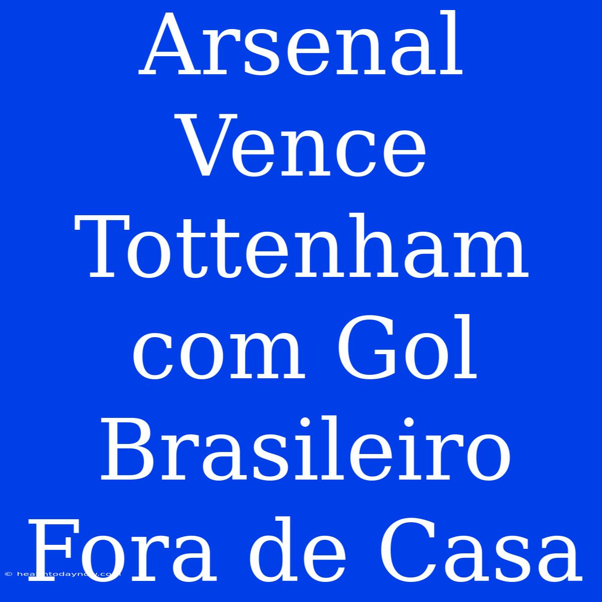 Arsenal Vence Tottenham Com Gol Brasileiro Fora De Casa