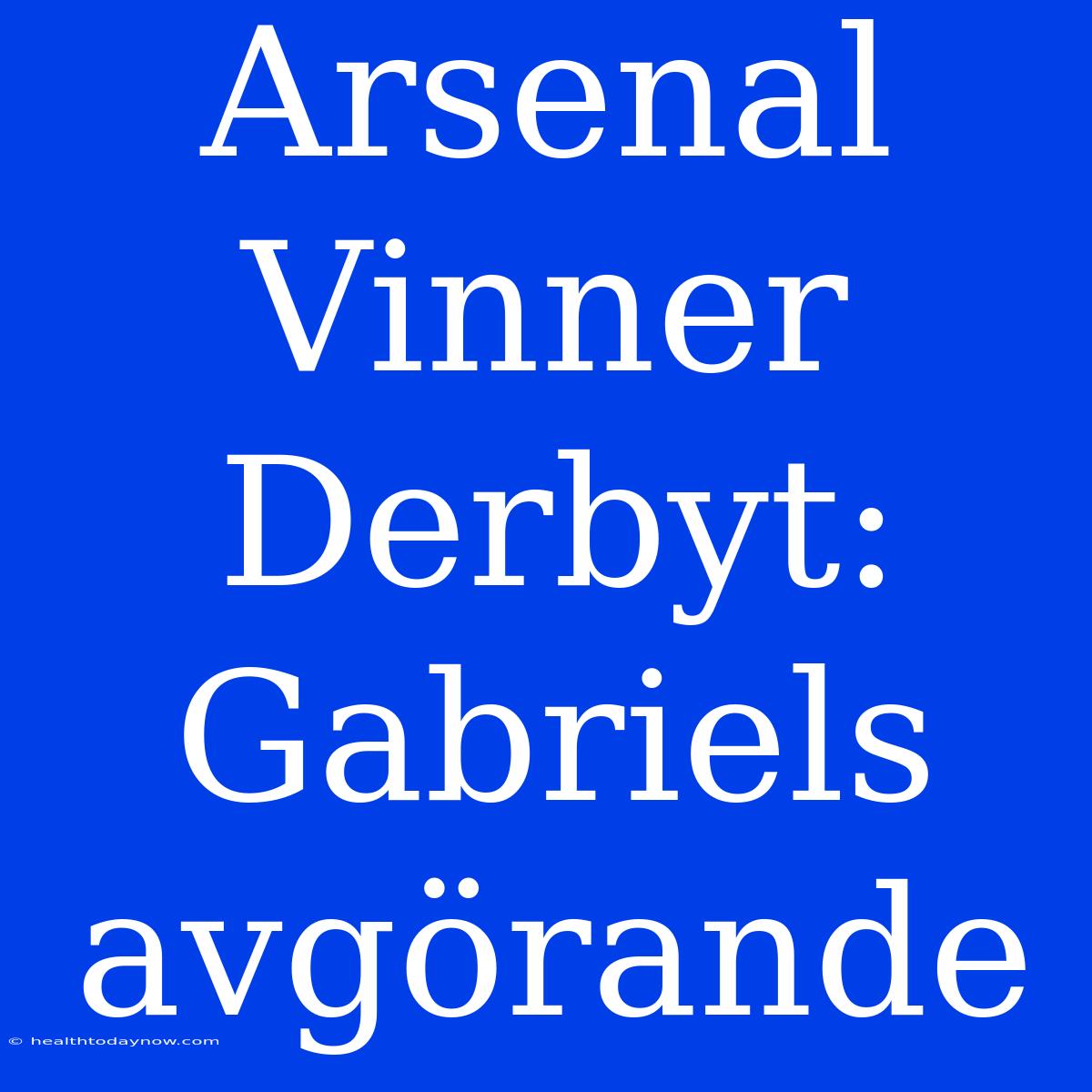 Arsenal Vinner Derbyt: Gabriels Avgörande