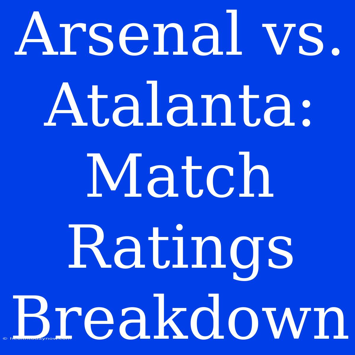 Arsenal Vs. Atalanta: Match Ratings Breakdown