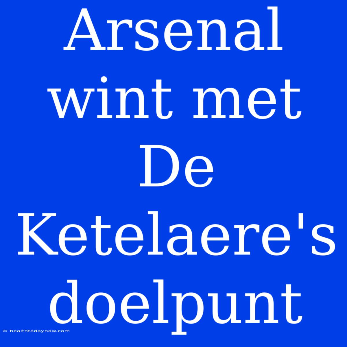 Arsenal Wint Met De Ketelaere's Doelpunt