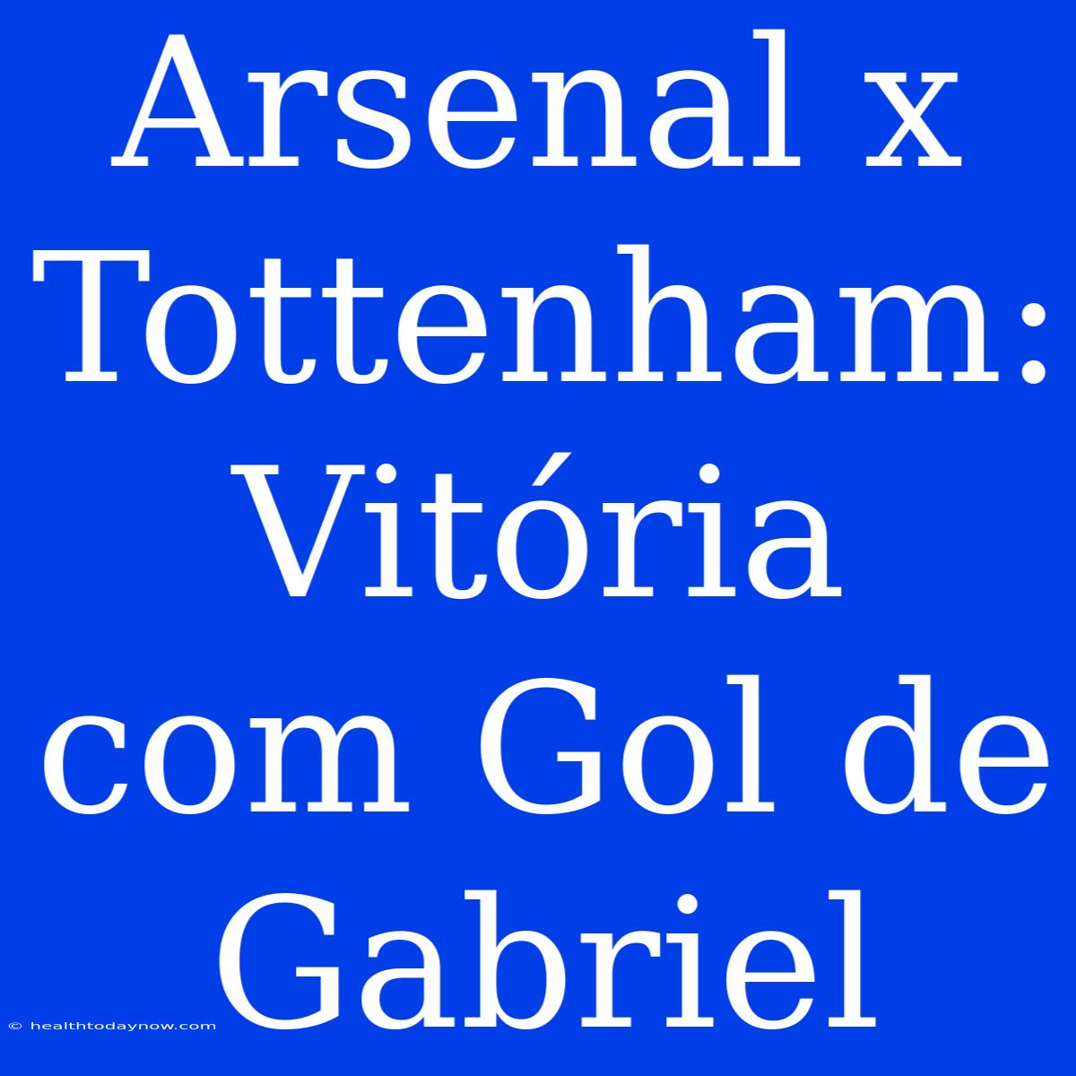 Arsenal X Tottenham: Vitória Com Gol De Gabriel