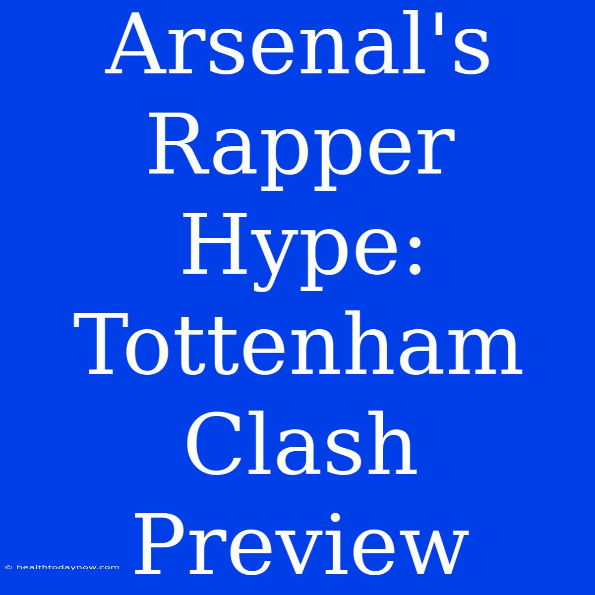 Arsenal's Rapper Hype: Tottenham Clash Preview