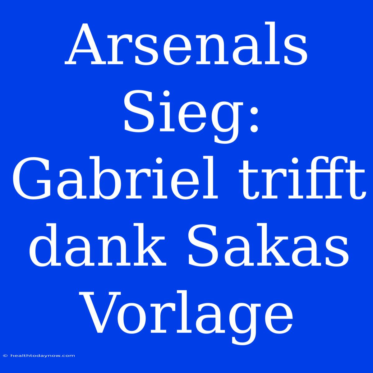 Arsenals Sieg: Gabriel Trifft Dank Sakas Vorlage