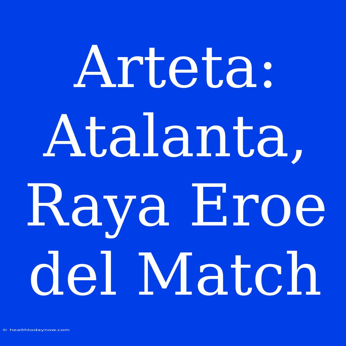 Arteta: Atalanta, Raya Eroe Del Match