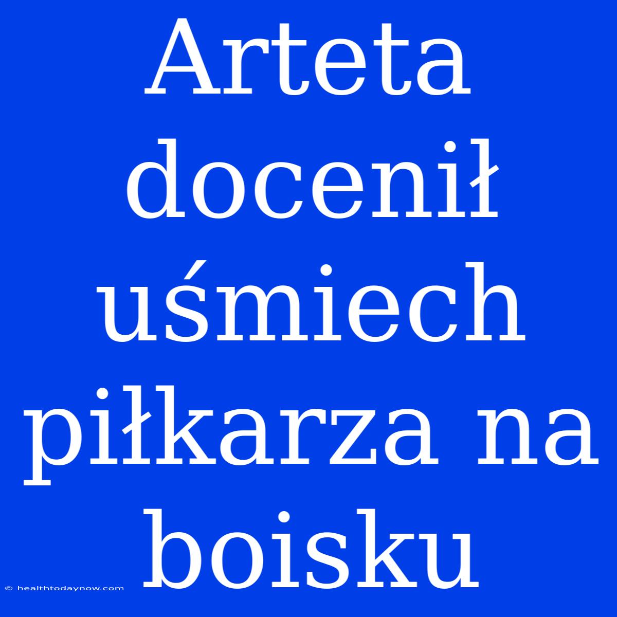 Arteta Docenił Uśmiech Piłkarza Na Boisku