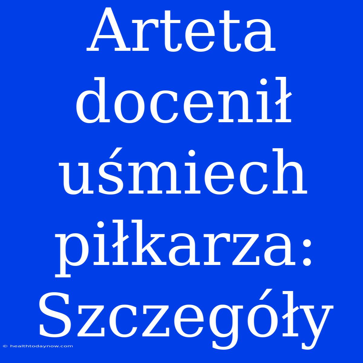 Arteta Docenił Uśmiech Piłkarza: Szczegóły