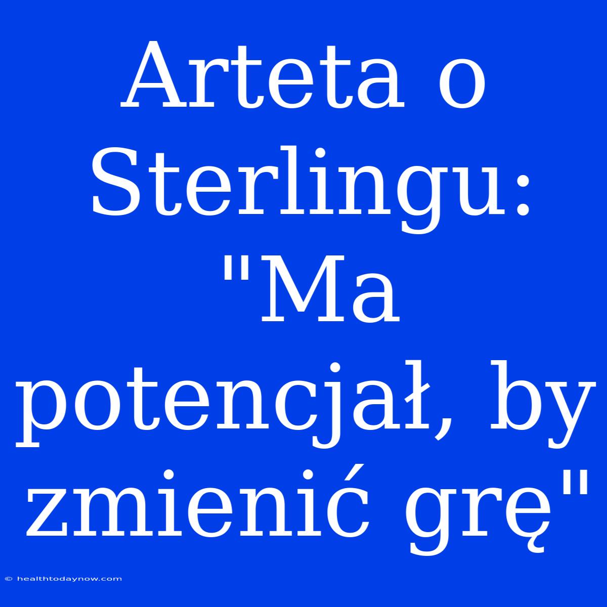 Arteta O Sterlingu: 