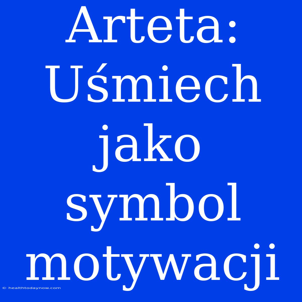 Arteta: Uśmiech Jako Symbol Motywacji